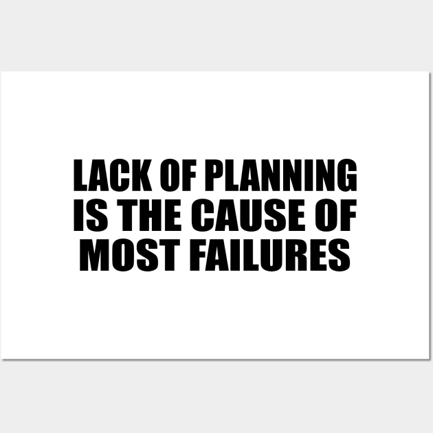 Lack of planning is the cause of most failures Wall Art by BL4CK&WH1TE 